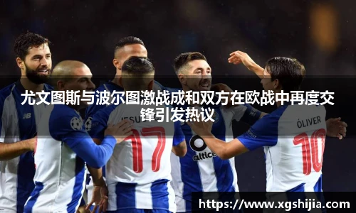 尤文图斯与波尔图激战成和双方在欧战中再度交锋引发热议