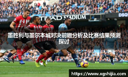 墨胜利与墨尔本城对决前瞻分析及比赛结果预测探讨