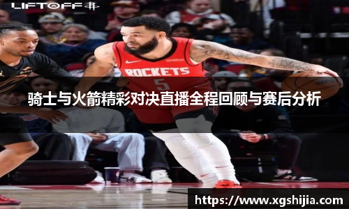 骑士与火箭精彩对决直播全程回顾与赛后分析